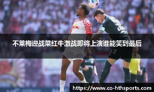 不莱梅迎战菜红牛激战即将上演谁能笑到最后